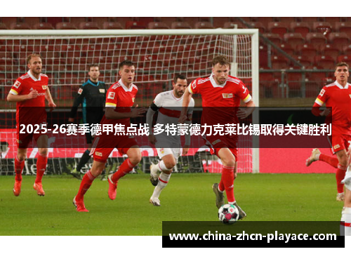 2025-26赛季德甲焦点战 多特蒙德力克莱比锡取得关键胜利