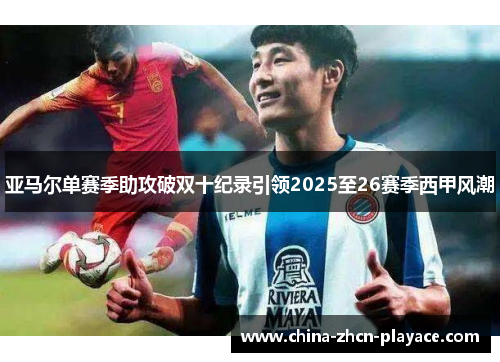亚马尔单赛季助攻破双十纪录引领2025至26赛季西甲风潮