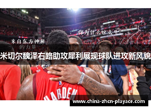 米切尔魏泽右路助攻犀利展现球队进攻新风貌