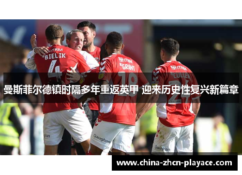 曼斯菲尔德镇时隔多年重返英甲 迎来历史性复兴新篇章 曼斯菲尔德镇时隔多年重返英甲 迎来历史性复兴新篇章