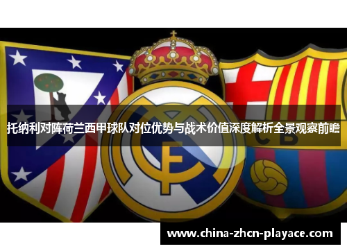 托纳利对阵荷兰西甲球队对位优势与战术价值深度解析全景观察前瞻 托纳利对阵荷兰西甲球队对位优势与战术价值深度解析全景观察前瞻